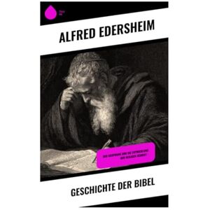 Edersheim, Alfred Geschichte der Bibel: Der Ursprung und die Entwicklung der Heiligen Schrift - Edersheim, Alfred Geschichte der Bibel: Der Ursprung und die Entwicklung der Heiligen Schrift -