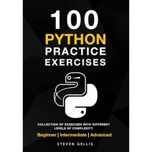 Gellis, Steven Python Practice Exercises: A complete Collection of Exercises With Different Levels of Complexity From Beginner to Advanced. Gellis, Steven Python Practice Exercises: A complete Collection of Exercises With Different Levels of Complexity From Beginner to Advanced.