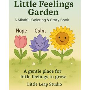 Khan, Bibi Little Feelings Garden: A Mindful Coloring & Story Book (The Feelings Collection (Little Leap Studio)) Khan, Bibi Little Feelings Garden: A Mindful Coloring & Story Book (The Feelings Collection (Little Leap Studio))