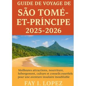 Lopez, Fay I. Guide de voyage de São Tomé-et-Principe 2025-2026: Meilleures attractions, nourriture, hébergement, culture et conseils essentiels pour une aventure insulaire inoubliable Lopez, Fay I. Guide de voyage de São Tomé-et-Principe 2025-2026: Meilleures attractions, nourriture, hébergement, culture et conseils essentiels pour une aventure insulaire inoubliable