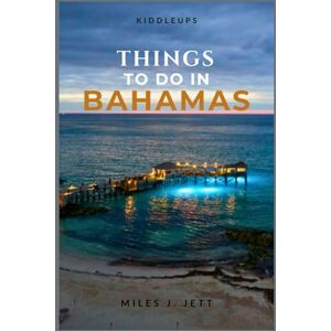 J. Jett, Miles KiddleUps Things To Do In Bahamas: The Ultimate Island Adventure Guide to Incredible Places to See, Local Secrets & Unforgettable Experiences (KiddleUps Travel Guides) J. Jett, Miles KiddleUps Things To Do In Bahamas: The Ultimate Island Adventure Guide to Incredible Places to See, Local Secrets & Unforgettable Experiences (KiddleUps Travel Guides)
