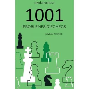 mydailychess 1001 Problèmes d’Échecs: Niveau Avancé (Collection Problèmes d’Échecs 1001) mydailychess 1001 Problèmes d’Échecs: Niveau Avancé (Collection Problèmes d’Échecs 1001)