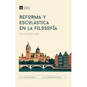 Dooyeweerd, Herman Reforma y Escolástica en la Filosofía: Vol. 1: El preludio griego Dooyeweerd, Herman Reforma y Escolástica en la Filosofía: Vol. 1: El preludio griego