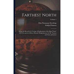 Nansen, Fridtjof Farthest North: Being the Record of a Voyage of Exploration of the Ship "Fram" 1893-96, and of a Fifteen Months' Sleigh Journey by Dr. Nansen and Lieut. Johansen; Volume 1 Nansen, Fridtjof Farthest North: Being the Record of a Voyage of Exploration of the Ship "Fram" 1893-96, and of a Fifteen Months' Sleigh Journey by Dr. Nansen and Lieut. Johansen; Volume 1