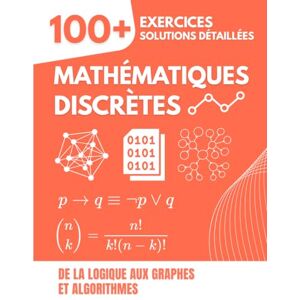 Mabilar, Alex Mathématiques discrètes: De la logique aux graphes et algorithmes : Livre d'exercices avec plus de 100 problèmes et solutions détaillées Mabilar, Alex Mathématiques discrètes: De la logique aux graphes et algorithmes : Livre d'exercices avec plus de 100 problèmes et solutions détaillées