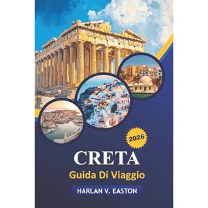 Easton, Harlan V. Creta Guida Di Viaggio 2026: Scopri le principali attrazioni, le avventure all'aria aperta, la cultura unica, le gemme nascoste e i consigli pratici per esplorare l'isola più grande della Grecia Easton, Harlan V. Creta Guida Di Viaggio 2026: Scopri le principali attrazioni, le avventure all'aria aperta, la cultura unica, le gemme nascoste e i consigli pratici per esplorare l'isola più grande della Grecia