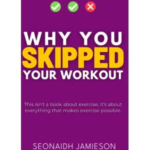 Jamieson, Seonaidh Why You Skipped Your Workout: This isn't a book about exercise, it's about everything that makes exercise possible. Jamieson, Seonaidh Why You Skipped Your Workout: This isn't a book about exercise, it's about everything that makes exercise possible.
