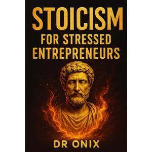 ONIX, DR STOICISM FOR STRESSED ENTREPRENEURS: How to make difficult decisions with serenity and focus by applying the Stoic "Circle of Control", WITHOUT being ... stress! (BRUTAL STOICISM FOR CRAZY PEOPLE !) ONIX, DR STOICISM FOR STRESSED ENTREPRENEURS: How to make difficult decisions with serenity and focus by applying the Stoic "Circle of Control", WITHOUT being ... stress! (BRUTAL STOICISM FOR CRAZY PEOPLE !)