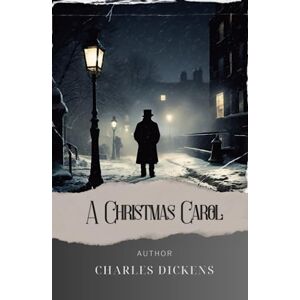 Dickens, Charles A Christmas Carol: Discover the Magical Redemption in Scrooge's Christmas Story. The Original Classic (annotated) Dickens, Charles A Christmas Carol: Discover the Magical Redemption in Scrooge's Christmas Story. The Original Classic (annotated)