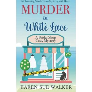 Walker, Karen Sue Murder in White Lace: A Charming Small-Town Mystery with Heart (Bridal Shop Mysteries) Walker, Karen Sue Murder in White Lace: A Charming Small-Town Mystery with Heart (Bridal Shop Mysteries)