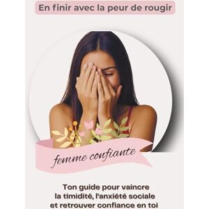 Savoie, Nadia En finir avec la peur de rougir: Ton guide pour vaincre la timidité, l'anxiété sociale et retrouver confiance en toi Savoie, Nadia En finir avec la peur de rougir: Ton guide pour vaincre la timidité, l'anxiété sociale et retrouver confiance en toi