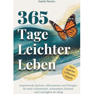 Namira, Sophie 365 Tage leichter Leben Dein täglicher 1-Minuten-Impuls: Inspirierende Sprüche, Affirmationen und Übungen für mehr Gelassenheit, Achtsamkeit, Klarheit und Leichtigkeit im Alltag Selbstliebe Buch Namira, Sophie 365 Tage leichter Leben Dein täglicher 1-Minuten-Impuls: Inspirierende Sprüche, Affirmationen und Übungen für mehr Gelassenheit, Achtsamkeit, Klarheit und Leichtigkeit im Alltag Selbstliebe Buch