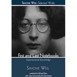 Weil, Simone First and Last Notebooks: Supernatural Knowledge (Simone Weil: Selected Works) Weil, Simone First and Last Notebooks: Supernatural Knowledge (Simone Weil: Selected Works)