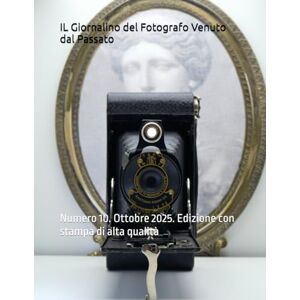 D'Autrefois, Photographe IL Giornalino del Fotografo Venuto dal Passato: Numero 10. Ottobre 2025. Edizione con stampa di alta qualità D'Autrefois, Photographe IL Giornalino del Fotografo Venuto dal Passato: Numero 10. Ottobre 2025. Edizione con stampa di alta qualità