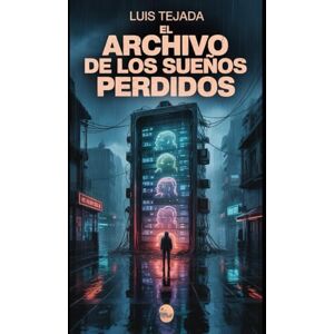 Tejada, luis El archivo de los sueños perdidos: Novela de ciencia ficción y distopía Tejada, luis El archivo de los sueños perdidos: Novela de ciencia ficción y distopía