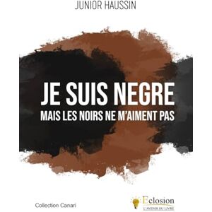 HAUSSIN, JUNIOR Je suis nègre mais les noirs ne m'aiment pas HAUSSIN, JUNIOR Je suis nègre mais les noirs ne m'aiment pas