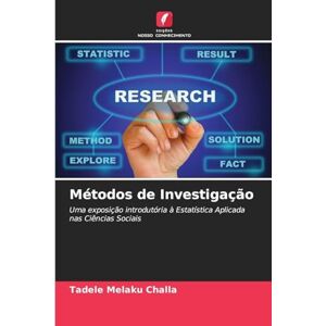 Challa, Tadele Melaku Métodos de Investigação: Uma exposição introdutória à Estatística Aplicada nas Ciências Sociais Challa, Tadele Melaku Métodos de Investigação: Uma exposição introdutória à Estatística Aplicada nas Ciências Sociais