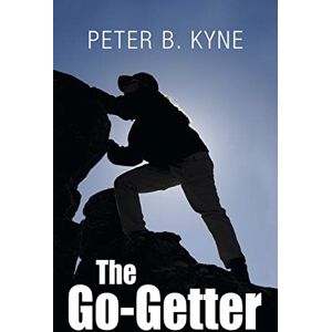 Kyne, Peter B The Go-Getter: A Story That Tells You How To Be One Kyne, Peter B The Go-Getter: A Story That Tells You How To Be One