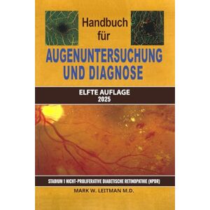 Leitman M.D., Mark W. Handbuch für Augenuntersuchung und Diagnose Elfte Auflage 2025: Stadium 1 Nicht-Proliferative Diabetische Retinopathie (NPDR) Leitman M.D., Mark W. Handbuch für Augenuntersuchung und Diagnose Elfte Auflage 2025: Stadium 1 Nicht-Proliferative Diabetische Retinopathie (NPDR)