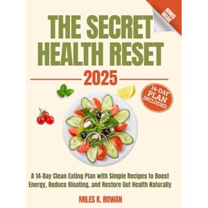 Rowan, Miles K. The Secret Health Reset Book: A 14-Day Clean Eating Plan with Simple Recipes to Boost Energy, Reduce Bloating, and Restore Gut Health Naturally Rowan, Miles K. The Secret Health Reset Book: A 14-Day Clean Eating Plan with Simple Recipes to Boost Energy, Reduce Bloating, and Restore Gut Health Naturally