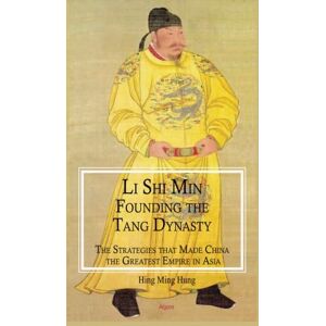 Hung, Hing Ming Li Shi Min, Founding the Tang Dynasty: The Strategies that Made China the Greatest Empire in Asia Hung, Hing Ming Li Shi Min, Founding the Tang Dynasty: The Strategies that Made China the Greatest Empire in Asia