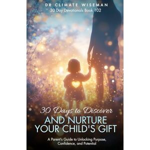 Wiseman, Dr Climate 30 Days to Discover and Nurture Your Child’s Gift: A Parent’s Guide to Unlocking Purpose, Confidence, and Potential (30 Day Devotionals) Wiseman, Dr Climate 30 Days to Discover and Nurture Your Child’s Gift: A Parent’s Guide to Unlocking Purpose, Confidence, and Potential (30 Day Devotionals)