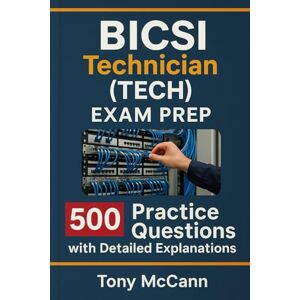 McCann, Tony BICSI Technician (TECH) Exam Prep: 500 Practice Questions with Detailed Explanations for the Certification Test McCann, Tony BICSI Technician (TECH) Exam Prep: 500 Practice Questions with Detailed Explanations for the Certification Test