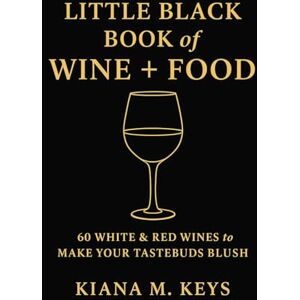 Keys, Kiana M Little Black Book of Wine + Food: 60 White & Red Wines to Make Your Tastebuds Blush Keys, Kiana M Little Black Book of Wine + Food: 60 White & Red Wines to Make Your Tastebuds Blush