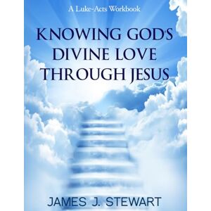 Stewart, James J. Knowing God's Divine Love Through Jesus Stewart, James J. Knowing God's Divine Love Through Jesus