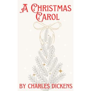 Dickens, Charles A Christmas Carol: The Redemption of Ebenezer Scrooge Dickens, Charles A Christmas Carol: The Redemption of Ebenezer Scrooge