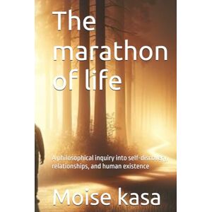 kasa, Moise The marathon of life: A philosophical inquiry into self-discovery, relationships, and human existence kasa, Moise The marathon of life: A philosophical inquiry into self-discovery, relationships, and human existence