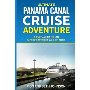 Johnson, Don and Beth Panama Canal Cruise Adventure: Your Guide to an Unforgettable Experience. (Ultimate Cruise Adventure) Johnson, Don and Beth Panama Canal Cruise Adventure: Your Guide to an Unforgettable Experience. (Ultimate Cruise Adventure)