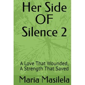 Masilela, Maria Her Side OF Silence 2: A Love That Wounded, A Strength That Saved (The Silence Series) Masilela, Maria Her Side OF Silence 2: A Love That Wounded, A Strength That Saved (The Silence Series)