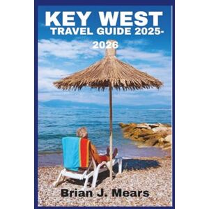 Mears, Brian J. Key West travel Guide 2025-2026: Beaches Snorkeling Nightlife Food and Must-See Attractions in Florida’s Island Paradise Mears, Brian J. Key West travel Guide 2025-2026: Beaches Snorkeling Nightlife Food and Must-See Attractions in Florida’s Island Paradise
