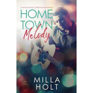 Holt, Milla Home Town Melody: A Wholesome Christian Romance (Rhapsody of Grace) Holt, Milla Home Town Melody: A Wholesome Christian Romance (Rhapsody of Grace)