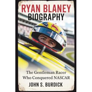 S. BURDICK, JOHN RYAN BLANEY Biography: The Gentleman Racer Who Conquered NASCAR S. BURDICK, JOHN RYAN BLANEY Biography: The Gentleman Racer Who Conquered NASCAR