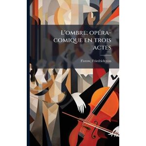 L'ombre; opÃ(c)ra-comique en trois actes L'ombre; opÃ(c)ra-comique en trois actes