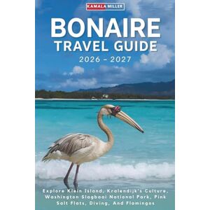 Miller, Kamala Bonaire Travel Guide 2026–2027: Explore Klein Island, Kralendijk's Culture, Washington Slagbaai National Park, Pink Salt Flats, Diving, And Flamingos Miller, Kamala Bonaire Travel Guide 2026–2027: Explore Klein Island, Kralendijk's Culture, Washington Slagbaai National Park, Pink Salt Flats, Diving, And Flamingos