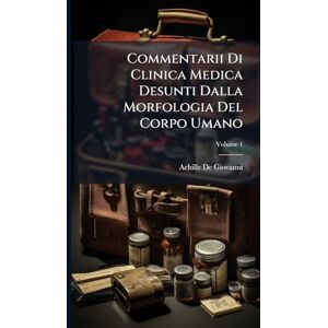 De Giovanni, Achille Commentarii Di Clinica Medica Desunti Dalla Morfologia Del Corpo Umano De Giovanni, Achille Commentarii Di Clinica Medica Desunti Dalla Morfologia Del Corpo Umano