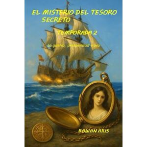 ARIS, ROWAN EL MISTERIO DEL TESORO SECRETO: TEMPORADA 2 LA GUERRA, PROSPERIDAD Y ORO ARIS, ROWAN EL MISTERIO DEL TESORO SECRETO: TEMPORADA 2 LA GUERRA, PROSPERIDAD Y ORO