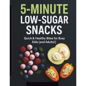 Kansedailo, Vadym 5-MINUTE LOW-SUGAR SNACKS: 60 Quick & Healthy Bites for Kids and Busy Families: Easy Recipes for Stress-Free Snack Time, Including Make-Ahead, ... Options for Toddlers and School Lunchboxes Kansedailo, Vadym 5-MINUTE LOW-SUGAR SNACKS: 60 Quick & Healthy Bites for Kids and Busy Families: Easy Recipes for Stress-Free Snack Time, Including Make-Ahead, ... Options for Toddlers and School Lunchboxes