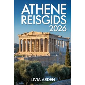 ARDEN, LIVIA Athene Reisgids 2026: Ontdek de magie van Griekenlands hoofdstad – Cultuur, geschiedenis, gastronomie en verborgen juweeltjes voor elke reiziger ARDEN, LIVIA Athene Reisgids 2026: Ontdek de magie van Griekenlands hoofdstad – Cultuur, geschiedenis, gastronomie en verborgen juweeltjes voor elke reiziger