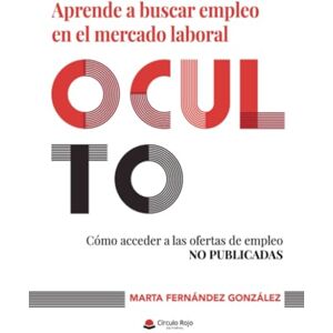 Fernández González, Marta APRENDE A BUSCAR EMPLEO EN EL MERCADO LABORAL OCULTO. CÓMO ACCEDER A LAS OFERTAS DE EMPLEO NO PUBLICADAS Fernández González, Marta APRENDE A BUSCAR EMPLEO EN EL MERCADO LABORAL OCULTO. CÓMO ACCEDER A LAS OFERTAS DE EMPLEO NO PUBLICADAS