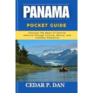 DAN, CEDAR P. PANAMA POCKET GUIDE: Discover the Heart of Central America Through Culture, Nature, and Timeless Adventure DAN, CEDAR P. PANAMA POCKET GUIDE: Discover the Heart of Central America Through Culture, Nature, and Timeless Adventure