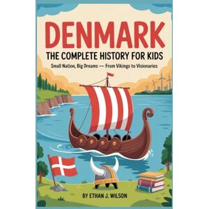 Wilson DENMARK: The Complete History for Kids: Small Nation, Big Dreams – From Vikings to Visionaries (Collections of books on the histories of different countries) Wilson DENMARK: The Complete History for Kids: Small Nation, Big Dreams – From Vikings to Visionaries (Collections of books on the histories of different countries)
