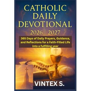 S., Vintex Catholic Daily Devotional 2026/2027: 365 Days of Daily Prayers, Guidance, and Reflections for a Faith-Filled Life into a fulfilling year S., Vintex Catholic Daily Devotional 2026/2027: 365 Days of Daily Prayers, Guidance, and Reflections for a Faith-Filled Life into a fulfilling year