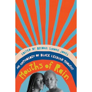 Mouths of Rain: An Anthology of Black Lesbian Thought Mouths of Rain: An Anthology of Black Lesbian Thought