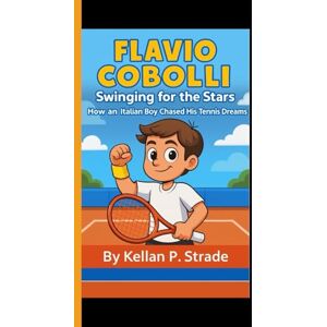 P. Strade, Kellan FLAVIO COBOLLI: Swinging for the Stars How an Italian Boy Chased His Tennis Dreams P. Strade, Kellan FLAVIO COBOLLI: Swinging for the Stars How an Italian Boy Chased His Tennis Dreams