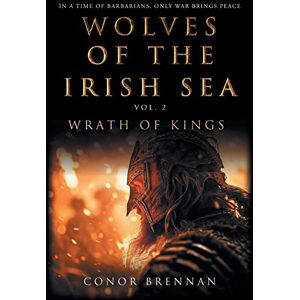 Brennan, Mr Conor Wolves of the Irish Sea: Vol 2 Wrath of Kings Brennan, Mr Conor Wolves of the Irish Sea: Vol 2 Wrath of Kings
