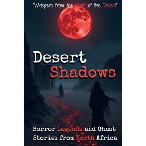 Mefath, Mr Mohamed Elamine Desert Shadows: Horror Legends and Ghost Stories from North Africa Mefath, Mr Mohamed Elamine Desert Shadows: Horror Legends and Ghost Stories from North Africa